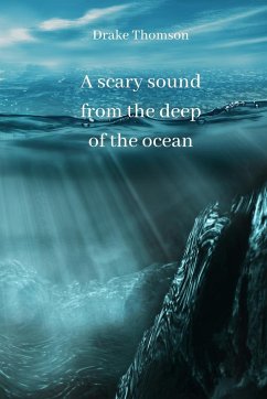 A scary sound from the deep of the ocean - Thomson, Drake