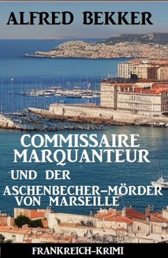 Commissaire Marquanteur und der Aschenbecher-Mörder von Marseille: Frankreich Krimi (eBook, ePUB) - Bekker, Alfred