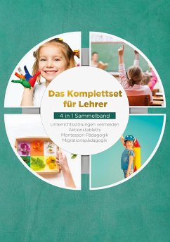 Das Komplettset für Lehrer - 4 in 1 Sammelband: Unterrichtsstörungen vermeiden   Aktionstabletts   Montessori Pädagogik   Migrationspädagogik
