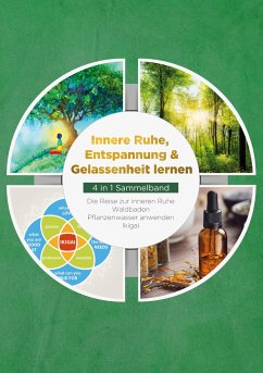 Innere Ruhe, Entspannung & Gelassenheit lernen - 4 in 1 Sammelband: Die Reise zur inneren Ruhe   Waldbaden   Pflanzenwasser anwenden   Ikigai