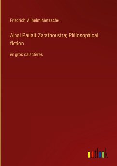 Ainsi Parlait Zarathoustra; Philosophical fiction - Nietzsche, Friedrich Wilhelm