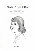 Magia cruda. Una biografía de Sylvia Plath Magia cruda. Una biografía de Sylvia Plath