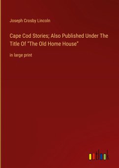 Cape Cod Stories; Also Published Under The Title Of ¿The Old Home House¿ - Lincoln, Joseph Crosby