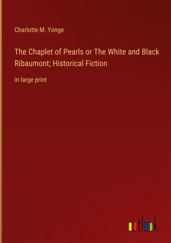 The Chaplet of Pearls or The White and Black Ribaumont; Historical Fiction - Yonge, Charlotte M.