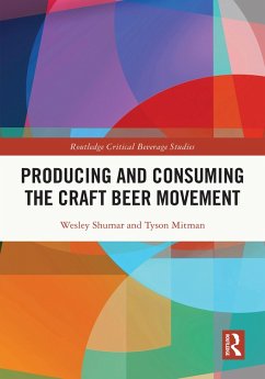 Producing and Consuming the Craft Beer Movement (eBook, PDF) - Shumar, Wesley; Mitman, Tyson