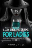 Sixty Cocktail Drinks For Ladies: The Perfect Guide That Considers Moods (eBook, ePUB)