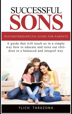 Successful Sons Psychotherapeutic Guide for Parents (Psychotherapeutic Principles for Success and Happiness, #1) (eBook, ePUB) - Tarazona, Ylich