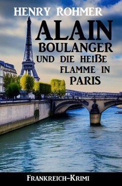 Alain Boulanger und die heiße Flamme in Paris: Frankreich Krimi (eBook, ePUB) - Rohmer, Henry