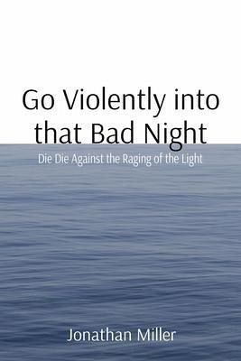 Go Violently into that Bad Night (eBook, ePUB) Go Violently into that Bad Night (eBook, ePUB)