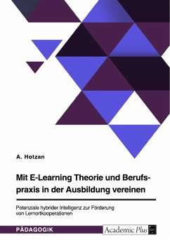 Mit E-Learning Theorie und Berufspraxis in der Ausbildung vereinen. Potenziale hybrider Intelligenz zur Förderung von Lernortkooperationen (eBook, PDF) - Hotzan, A.