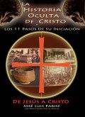 La Historia Oculta De Cristo y Los 11 Pasos De Su Iniciación - De JESÚS a CRISTO (eBook, ePUB)