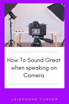 How To Sound Great When Speaking On Camera (eBook, ePUB) - Turner, Leighanne