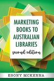 Marketing Books To Australian Libraries: Second Edition (Writers Guide To ..., #2) (eBook, ePUB)