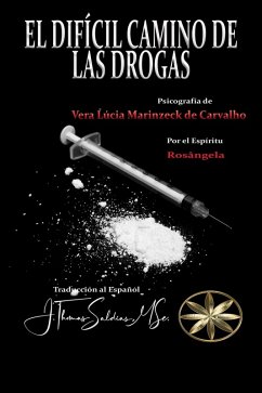 El Difícil Camino de las Drogas (Vera Lúcia Marinzeck de Carvalho) (eBook, ePUB) - de Carvalho, Vera Lúcia Marinzeck; Rosángela, Por el Espíritu; MSc., J. Thomas Saldias