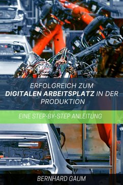 Cover Erfolgreich zum digitalen Arbeitsplatz in der Produktion Eine Step-by-Step-Anleitung (eBook, ePUB)