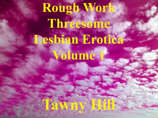 Rough Work Threesome Lesbian Erotica Volume 1 (eBook, ePUB) Rough Work Threesome Lesbian Erotica Volume 1 (eBook, ePUB)