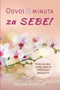 Odvoj 2 Minuta - za SEBE! Price za srce i dusu, koje ce TVOJ zivot obogatiti! - Sekulic, Dejan