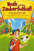 Noah und der Zauberfußball - Mit Mut, innerer Stärke und wahren Freunden kannst du alles schaffen! Ein inspirierendes Fußballbuch für Kinder