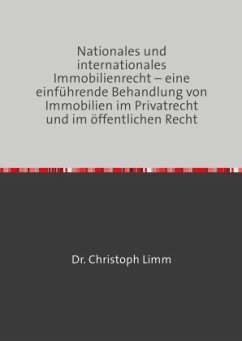 Nationales und internationales Immobilienrecht - eine einführende Behandlung von Immobilien im Privatrecht und im öffent - Limm, Christoph