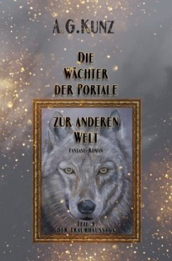 Die Traumhaussaga: Teil 4 - Die Wächter der Portale zur anderen Welt - Kunz, A.G.