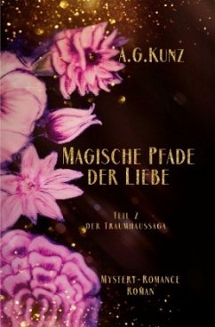 Die Traumhaussaga - Teil 2 - Magische Pfade der Liebe - Kunz, A.G.