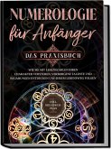 Numerologie für Anfänger - Das Praxisbuch: Wie Sie mit Lebenszahlen Ihren Charakter verstehen, verborgene Talente und Begabungen entdecken und Ihrem Lebensweg folgen   inkl. Seelenkur-Plan