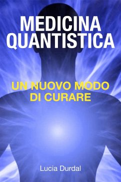 La medicina quantistica: scoprire un nuovo modo di curare (eBook, ePUB) - Durdal, Lucia