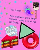 Non piangere per il latte versato, versa il vino nel bicchiere (eBook, ePUB)