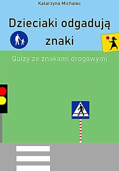 Dzieciaki odgadują znaki Quizy ze znakami drogowymi (eBook, PDF) - MIchalec, Katarzyna