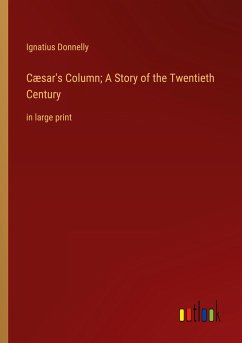 Cæsar's Column; A Story of the Twentieth Century - Donnelly, Ignatius