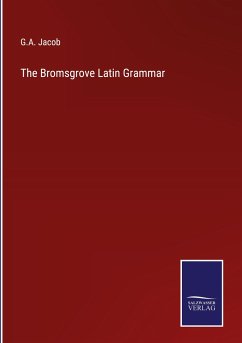 The Bromsgrove Latin Grammar - Jacob, G. A.