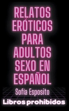 Relatos Eróticos Para Adultos Sexo en Español - Esposito, Sofía