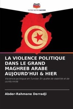 LA VIOLENCE POLITIQUE DANS LE GRAND MAGHREB ARABE AUJOURD'HUI & HIER - Derradji, Abder-Rahmane