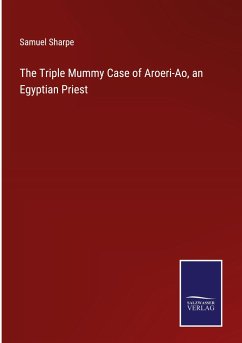 The Triple Mummy Case of Aroeri-Ao, an Egyptian Priest - Sharpe, Samuel