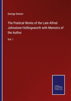 The Poetical Works of the Late Alfred Johnstone Hollingsworth with Memoirs of the Author - Sexton, George