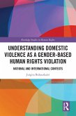 Understanding Domestic Violence as a Gender-based Human Rights Violation (eBook, ePUB) Understanding Domestic Violence as a Gender-based Human Rights Violation (eBook, ePUB)