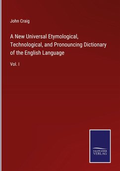 A New Universal Etymological, Technological, and Pronouncing Dictionary of the English Language - Craig, John