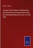 A Review of the Progress of Mathematical and Physical Science in More Recent Times, and Particularly between the Years 1775 and 1850