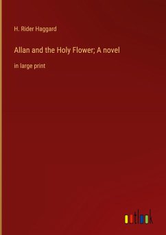 Allan and the Holy Flower; A novel - Haggard, H. Rider