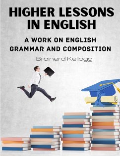 Higher Lessons in English - Brainerd Kellogg