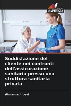 Soddisfazione del cliente nei confronti dell'assicurazione sanitaria presso una struttura sanitaria privata - Levi, Aimamani