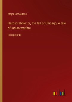 Hardscrabble: or, the fall of Chicago; A tale of Indian warfare