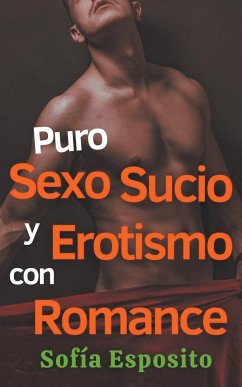 Puro Sexo Sucio y Erotismo con Romance - Esposito, Sofía