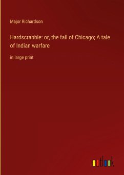 Hardscrabble: or, the fall of Chicago; A tale of Indian warfare