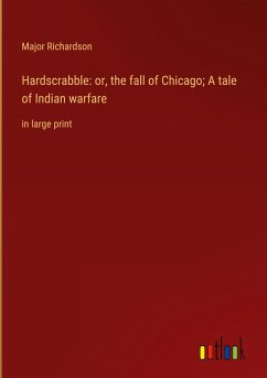 Hardscrabble: or, the fall of Chicago; A tale of Indian warfare - Richardson, Major