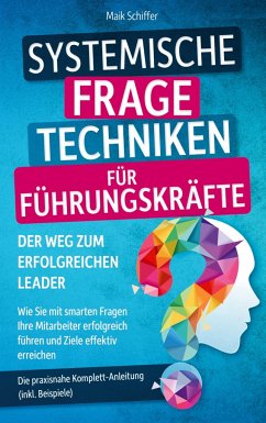 Systemische Fragetechniken für Führungskräfte ¿ Der Weg zum erfolgreichen Leader - Schiffer, Maik