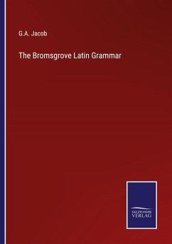 The Bromsgrove Latin Grammar - Jacob, G. A.