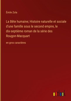 La Bête humaine; Histoire naturelle et sociale d'une famille sous le second empire, le dix-septième roman de la série des Rougon-Macquart - Zola, Émile