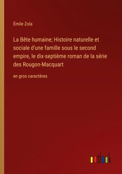 La Bête humaine; Histoire naturelle et sociale d'une famille sous le second empire, le dix-septième roman de la série des Rougon-Macquart