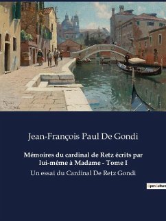 Mémoires du cardinal de Retz écrits par lui-même à Madame - Tome I - de Gondi, Jean-François Paul